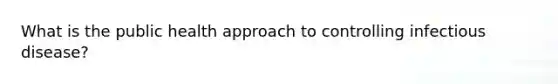 What is the public health approach to controlling infectious disease?