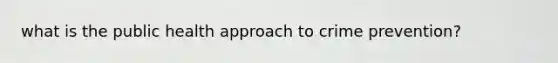 what is the public health approach to crime prevention?