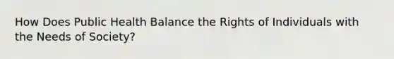 How Does Public Health Balance the Rights of Individuals with the Needs of Society?