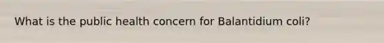 What is the public health concern for Balantidium coli?