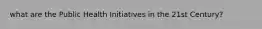 what are the Public Health Initiatives in the 21st Century?