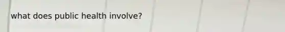 what does public health involve?