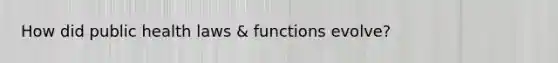 How did public health laws & functions evolve?