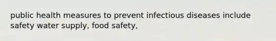 public health measures to prevent infectious diseases include safety water supply, food safety,