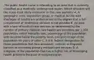 .The public health nurse is relocating to an area that is currently classified as a medically underserved region. Which situation will the nurse most likely encounter in this new position? A. A geographic area, population group, or medical facility with shortages of healthcare professionals to the degree that a full complement of healthcare services is not possible B. An area with a lack of medical care services as determined by the number of primary medical care healthcare providers per 1,000 population, infant mortality rate, percentage of the population with incomes below the poverty level, and percentage of the population 65 years or older C. A U.S. federal designation for those populations that face economic, cultural, or linguistic barriers to accessing primary medical care services D. A subgroup of the population that has a higher risk of developing health problems because of marginalization