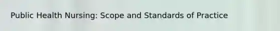 Public Health Nursing: Scope and Standards of Practice