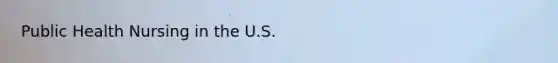 Public Health Nursing in the U.S.