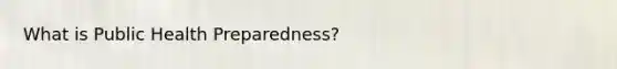 What is Public Health Preparedness?