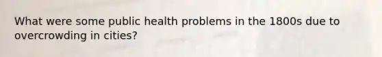 What were some public health problems in the 1800s due to overcrowding in cities?