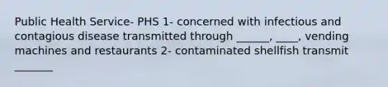 Public Health Service- PHS 1- concerned with infectious and contagious disease transmitted through ______, ____, vending machines and restaurants 2- contaminated shellfish transmit _______