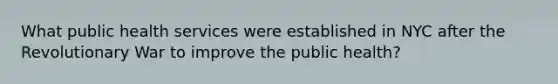 What public health services were established in NYC after the Revolutionary War to improve the public health?