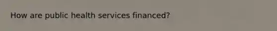 How are public health services financed?