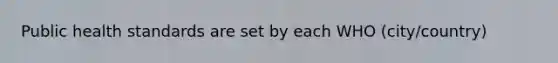 Public health standards are set by each WHO (city/country)