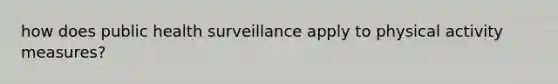 how does public health surveillance apply to physical activity measures?