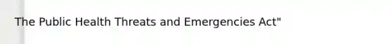 The Public Health Threats and Emergencies Act"