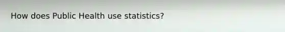 How does Public Health use statistics?