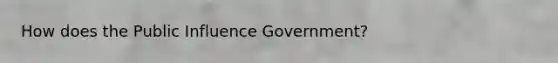 How does the Public Influence Government?