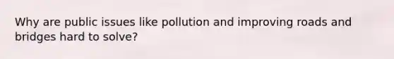 Why are public issues like pollution and improving roads and bridges hard to solve?