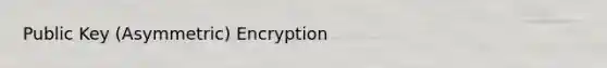 Public Key (Asymmetric) Encryption