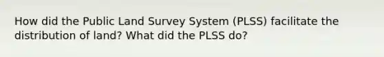 How did the Public Land Survey System (PLSS) facilitate the distribution of land? What did the PLSS do?