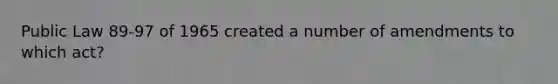 Public Law 89-97 of 1965 created a number of amendments to which act?