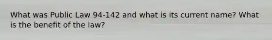 What was Public Law 94-142 and what is its current name? What is the benefit of the law?