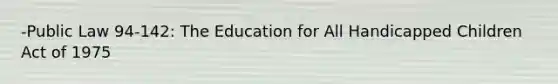 -Public Law 94-142: The Education for All Handicapped Children Act of 1975