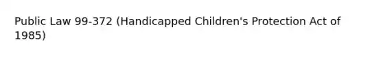 Public Law 99-372 (Handicapped Children's Protection Act of 1985)