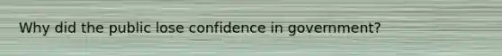 Why did the public lose confidence in government?