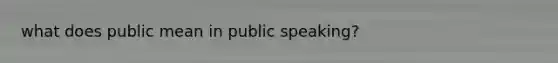 what does public mean in public speaking?