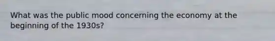 What was the public mood concerning the economy at the beginning of the 1930s?