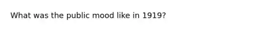 What was the public mood like in 1919?