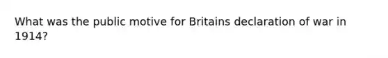 What was the public motive for Britains declaration of war in 1914?