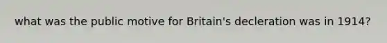 what was the public motive for Britain's decleration was in 1914?