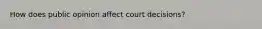 How does public opinion affect court decisions?