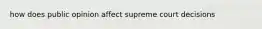 how does public opinion affect supreme court decisions