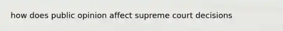how does public opinion affect supreme court decisions