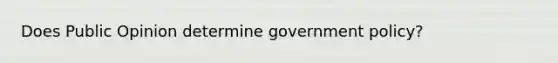 Does Public Opinion determine government policy?