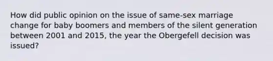 How did public opinion on the issue of same-sex marriage change for baby boomers and members of the silent generation between 2001 and 2015, the year the Obergefell decision was issued?