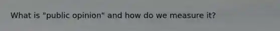 What is "public opinion" and how do we measure it?