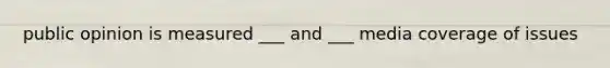 public opinion is measured ___ and ___ media coverage of issues