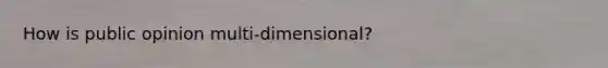 How is public opinion multi-dimensional?