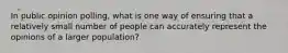 In public opinion polling, what is one way of ensuring that a relatively small number of people can accurately represent the opinions of a larger population?