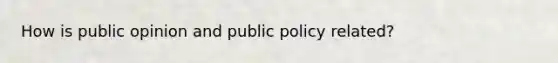 How is public opinion and public policy related?