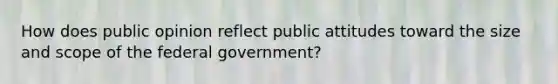 How does public opinion reflect public attitudes toward the size and scope of the federal government?