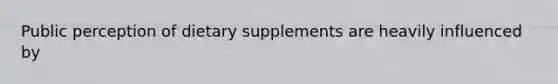 Public perception of dietary supplements are heavily influenced by