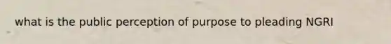 what is the public perception of purpose to pleading NGRI