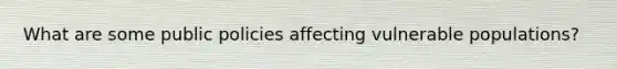 What are some public policies affecting vulnerable populations?