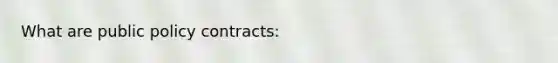 What are public policy contracts: