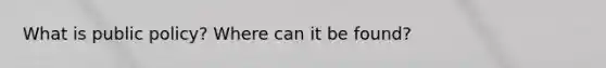 What is public policy? Where can it be found?